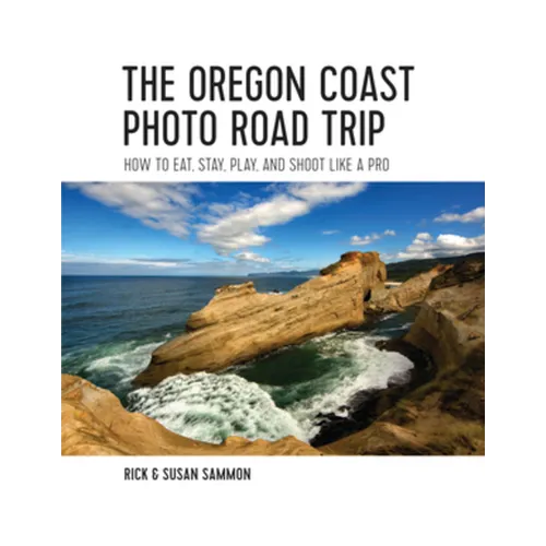 The Oregon Coast Photo Road Trip: How to Eat, Stay, Play, and Shoot Like a Pro - Paperback
