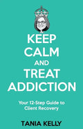 Keep Calm and Treat Addiction: Your 12-Step Guide to Client Recovery - Paperback