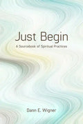Just Begin: A Sourcebook of Spiritual Practices - Paperback