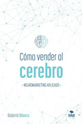Cómo Vender Al Cerebro: Neuromarketing Aplicado - Paperback
