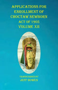 Applications For Enrollment of Choctaw Newborn Act of 1905 Volume XII - Paperback