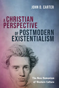 A Christian Perspective of Postmodern Existentialism: The New Humanism of Western Culture - Hardcover