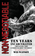 Non-Negotiable: Ten Years Incarcerated- Creating the Unbreakable Mindset - Hardcover