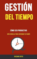 Gestión del Tiempo: Cómo Ser Productivo (Guía Sencilla Para Gestionar Tu Tiempo) - Paperback
