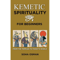 Kemetic Spirituality for Beginners: From the Temples to Today's World - Paperback