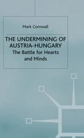 The Undermining of Austria-Hungary: The Battle for Hearts and Minds - Hardcover