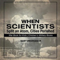 When Scientists Split an Atom, Cities Perished - War Book for Kids Children's Military Books - Paperback
