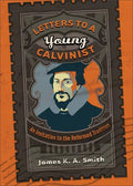 Letters to a Young Calvinist: An Invitation to the Reformed Tradition - Paperback