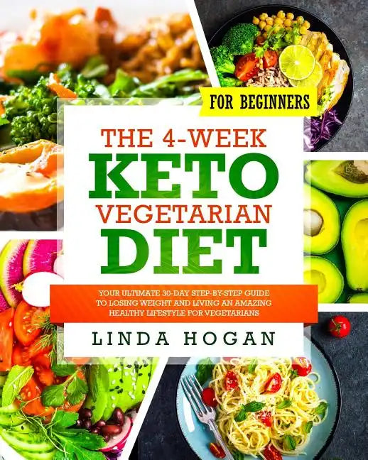The 4-Week Keto Vegetarian Diet for Beginners: Your Ultimate 30-Day Step-By-Step Guide to Losing Weight and Living an Amazing Healthy Lifestyle for Ve - Paperback