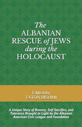 The Albanian Rescue of Jews During the Holocaust: A Unique Story of Bravery, Self-Sacrifice, and Tolerance Brought to Light by the Albanian American C - Paperback