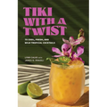 Tiki with a Twist: 75 Cool, Fresh, and Wild Tropical Cocktails - A Cocktail Book - Hardcover