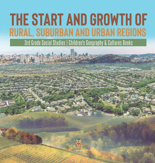 The Start and Growth of Rural, Suburban and Urban Regions 3rd Grade Social Studies Children's Geography & Cultures Books - Hardcover