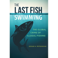 The Last Fish Swimming: The Global Crime of Illegal Fishing - Hardcover