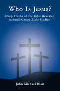 Who Is Jesus?: Deep Truths of the Bible Revealed in Small Group Bible Studies - Paperback