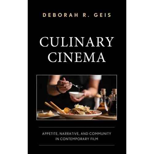 Culinary Cinema: Appetite, Narrative, and Community in Contemporary Film - Hardcover