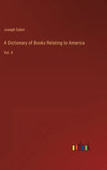 A Dictionary of Books Relating to America: Vol. 4 - Hardcover