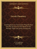 Occult Chemistry: Investigations by Clairvoyant Magnification Into the Structure of the Atoms of the Periodic Table and Some Compounds - Paperback