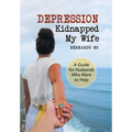 Depression Kidnapped My Wife: A Guide for Husbands Who Want to Help - Hardcover