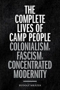 The Complete Lives of Camp People: Colonialism, Fascism, Concentrated Modernity - Paperback
