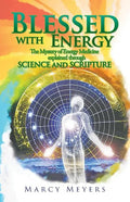 Blessed with Energy: The Mystery of Energy Medicine Explained Through Science and Scripture - Paperback