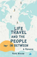 Life Travel And The People In Between: A Memoir - Paperback