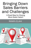 Bringing Down Sales Barriers and Challenges: A Road Map for Closing More Deals Faster! - Paperback