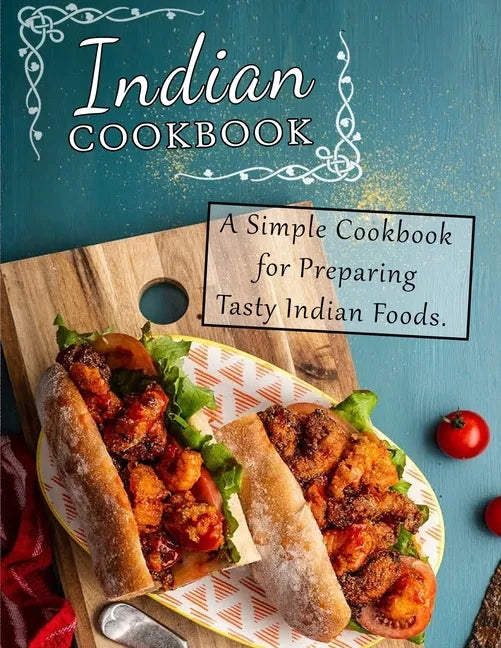 Indian Cookbook: A Simple Cookbook for Preparing Tasty Indian Foods - Paperback