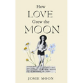 How Love Grew the Moon - Paperback
