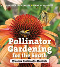 Pollinator Gardening for the South: Creating Sustainable Habitats - Paperback