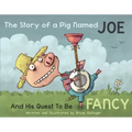 The Story of a Pig Named Joe: And His Quest to Be Fancy - Hardcover