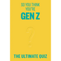 So You Think You're Gen Z?: The Ultimate Gen Z Quiz - Paperback