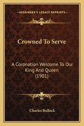Crowned To Serve: A Coronation Welcome To Our King And Queen (1901) - Paperback