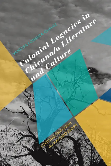 Colonial Legacies in Chicana/O Literature and Culture: Looking Through the Kaleidoscope - Paperback
