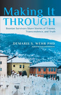 Making It Through: Bosnian Survivors Sharing Stories of Trauma, Transcendence, and Truth - Paperback