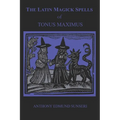 The Latin Magick Spells of Tonus Maximus: Latin for Witches and Wizards - Paperback