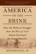America on the Brink: How the Political Struggle Over the War of 1812 Almost Destroyed the Young Republic - Paperback