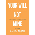 Your Will Not Mine: A story of suffering, loss, and trusting God through the pain - Paperback
