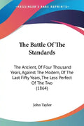 The Battle Of The Standards: The Ancient, Of Four Thousand Years, Against The Modern, Of The Last Fifty Years, The Less Perfect Of The Two (1864) - Paperback