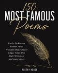 The 150 Most Famous Poems: Emily Dickinson, Robert Frost, William Shakespeare, Edgar Allan Poe, Walt Whitman and many more - Paperback