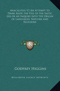 Anacalypsis V2 an Attempt to Draw Aside the Veil of the Saitic Isis or an Inquiry Into the Origin of Languages, Nations and Religions - Hardcover