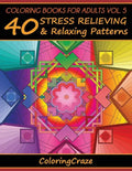Coloring Books For Adults Volume 5: 40 Stress Relieving And Relaxing Patterns - Paperback