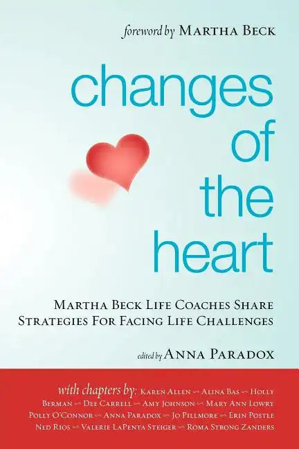 Changes of the Heart: Martha Beck Life Coaches Share Strategies for Facing Life Challenges - Paperback