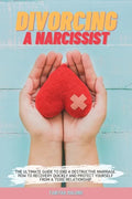 Divorcing a Narcissist: The Ultimate Guide to End a Destructive Marriage. How to Recovery Quickly and Protect Yourself from a Toxic Relationsh - Paperback