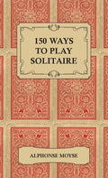 150 Ways to Play Solitaire - Complete with Layouts for Playing - Hardcover