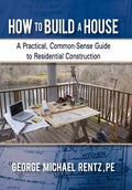 How to Build a House: A Practical, Common-Sense Guide to Residential Construction - Hardcover