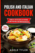 Polish And Italian Cookbook: 2 Books In 1: Over 150 Recipes For Preparing At Home Traditional Food From Poland And Italy - Paperback