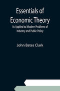 Essentials of Economic Theory; As Applied to Modern Problems of Industry and Public Policy - Paperback