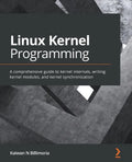 Linux Kernel Programming: A comprehensive guide to kernel internals, writing kernel modules, and kernel synchronization - Paperback