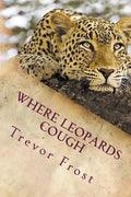 Where Leopards Cough: Ruangwa Valley - Paperback