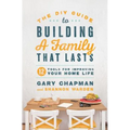The DIY Guide to Building a Family That Lasts: 12 Tools for Improving Your Home Life - Paperback